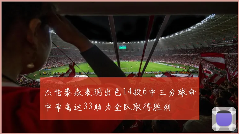 杰伦泰森表现出色14投6中三分球命中率高达33助力全队取得胜利