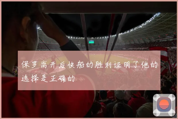 保罗离开后快船的胜利证明了他的选择是正确的