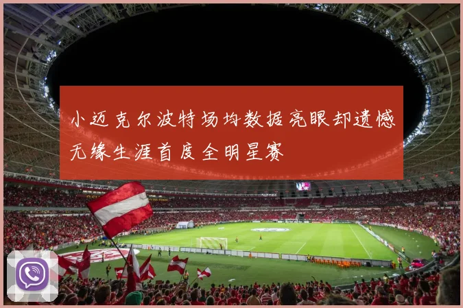 小迈克尔波特场均数据亮眼却遗憾无缘生涯首度全明星赛