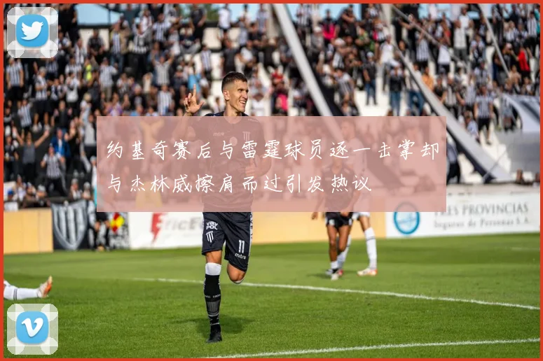 约基奇赛后与雷霆球员逐一击掌却与杰林威擦肩而过引发热议