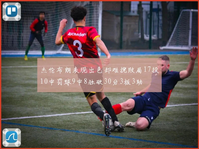 杰伦布朗表现出色却难挽败局17投10中罚球9中8独砍30分3板3助